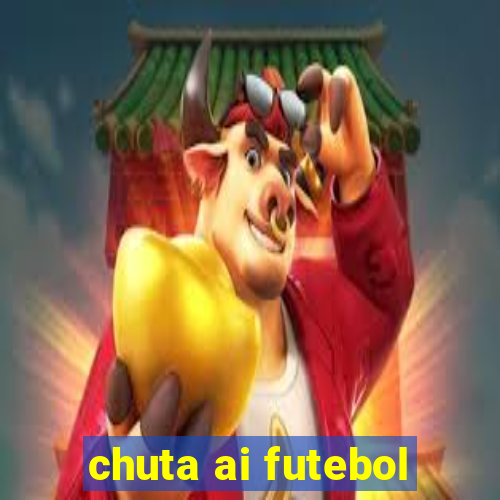 chuta ai futebol